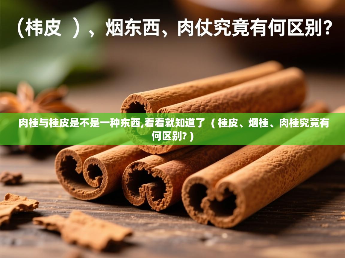  肉桂与桂皮是不是一种东西,看看就知道了  ( 桂皮、烟桂、肉桂究竟有何区别? )
