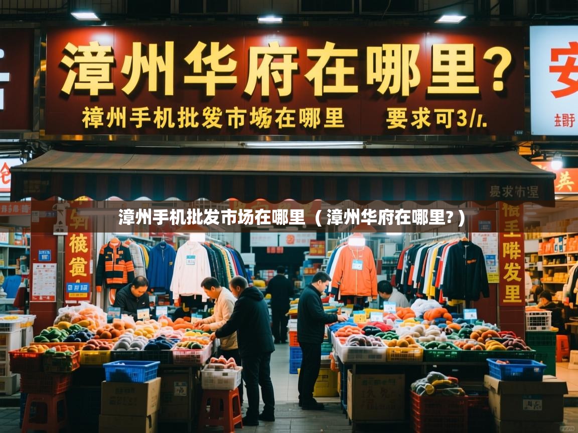 详细阅读: 漳州手机批发市场在哪里  ( 漳州华府在哪里? )  漳州手机批发市场在哪里  ( 漳州华府在哪里? )