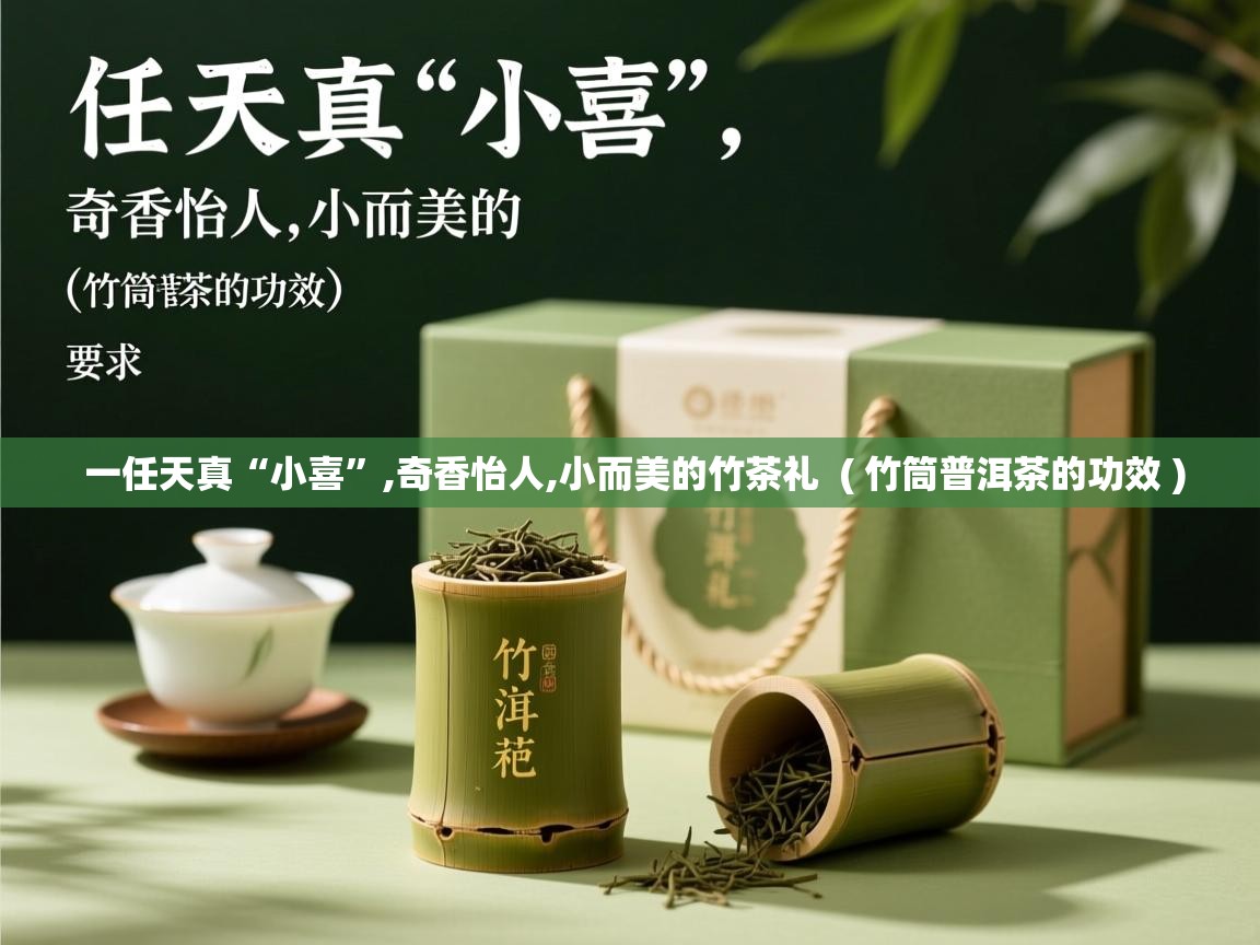 一任天真“小喜”,奇香怡人,小而美的竹茶礼  ( 竹筒普洱茶的功效 )  一任天真“小喜”,奇香怡人,小而美的竹茶礼  ( 竹筒普洱茶的功效 )