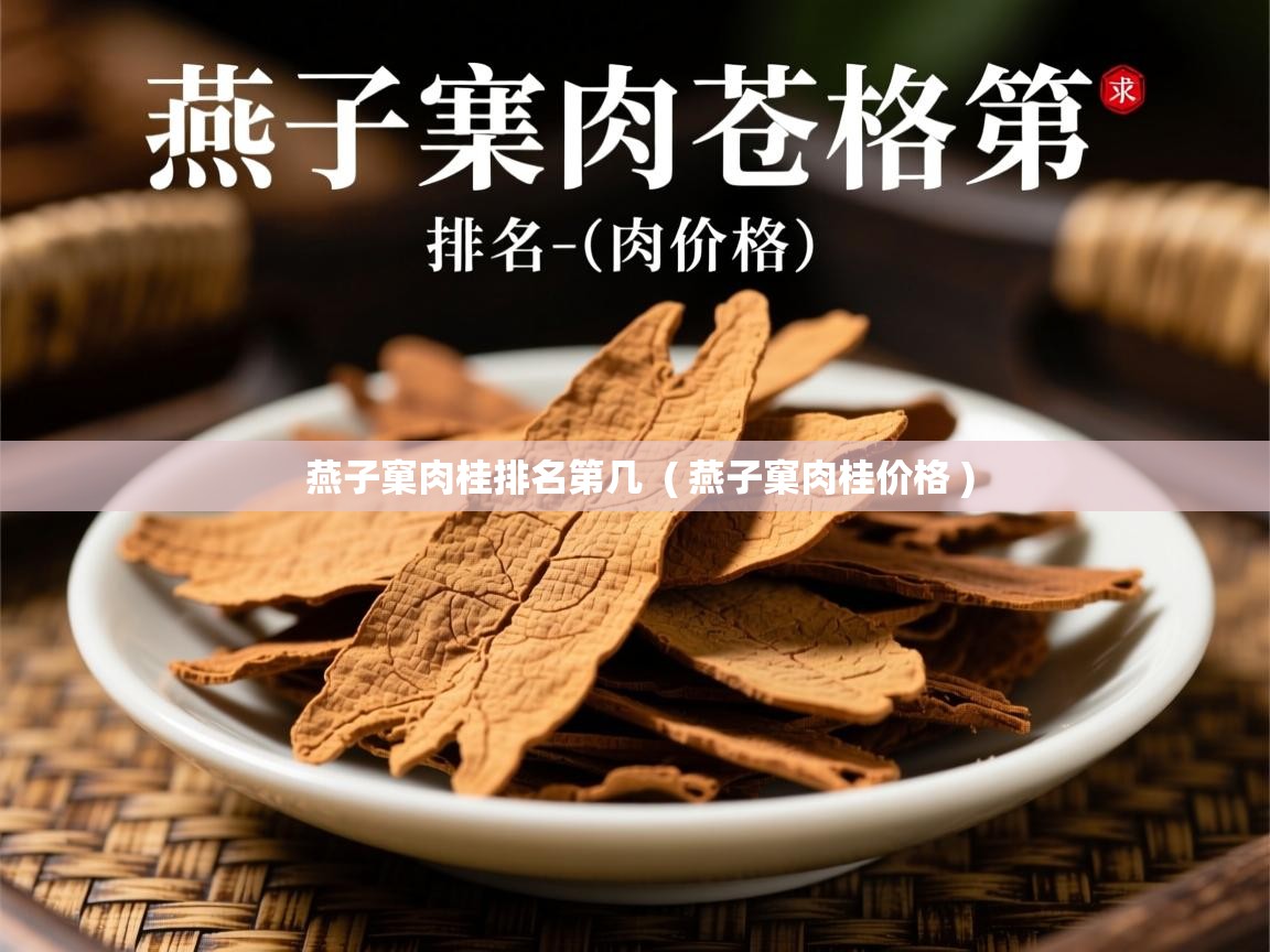 燕子窠肉桂排名第几  ( 燕子窠肉桂价格 )  燕子窠肉桂排名第几  ( 燕子窠肉桂价格 )