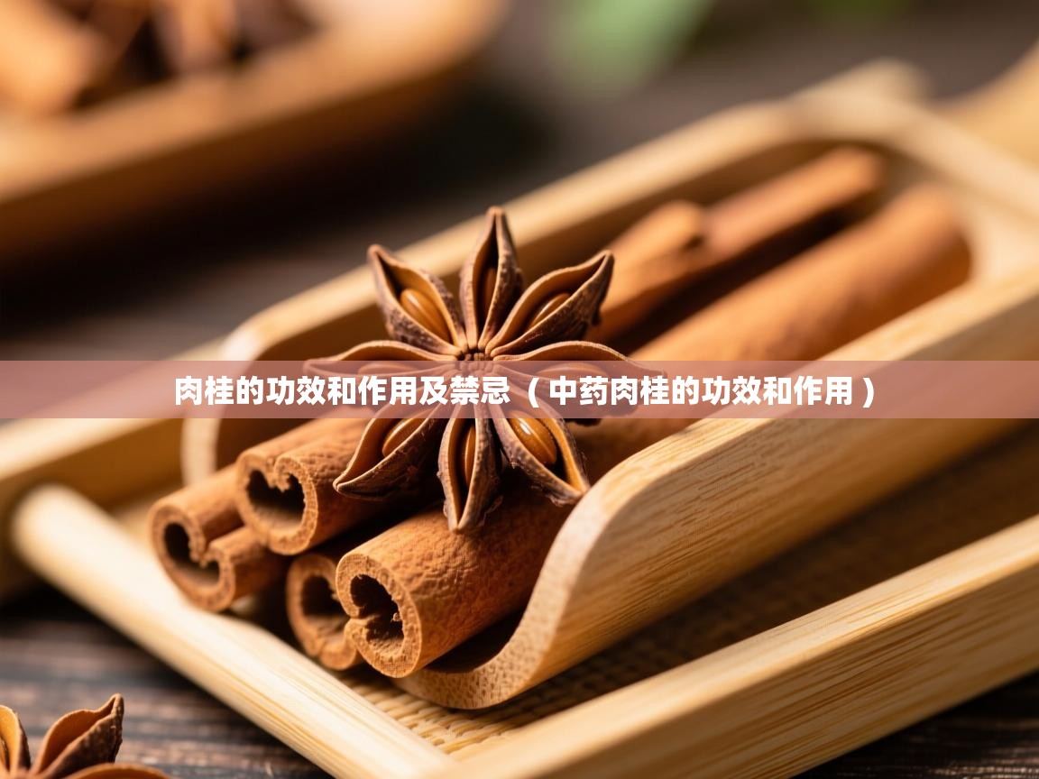 肉桂的功效和作用及禁忌  ( 中药肉桂的功效和作用 )