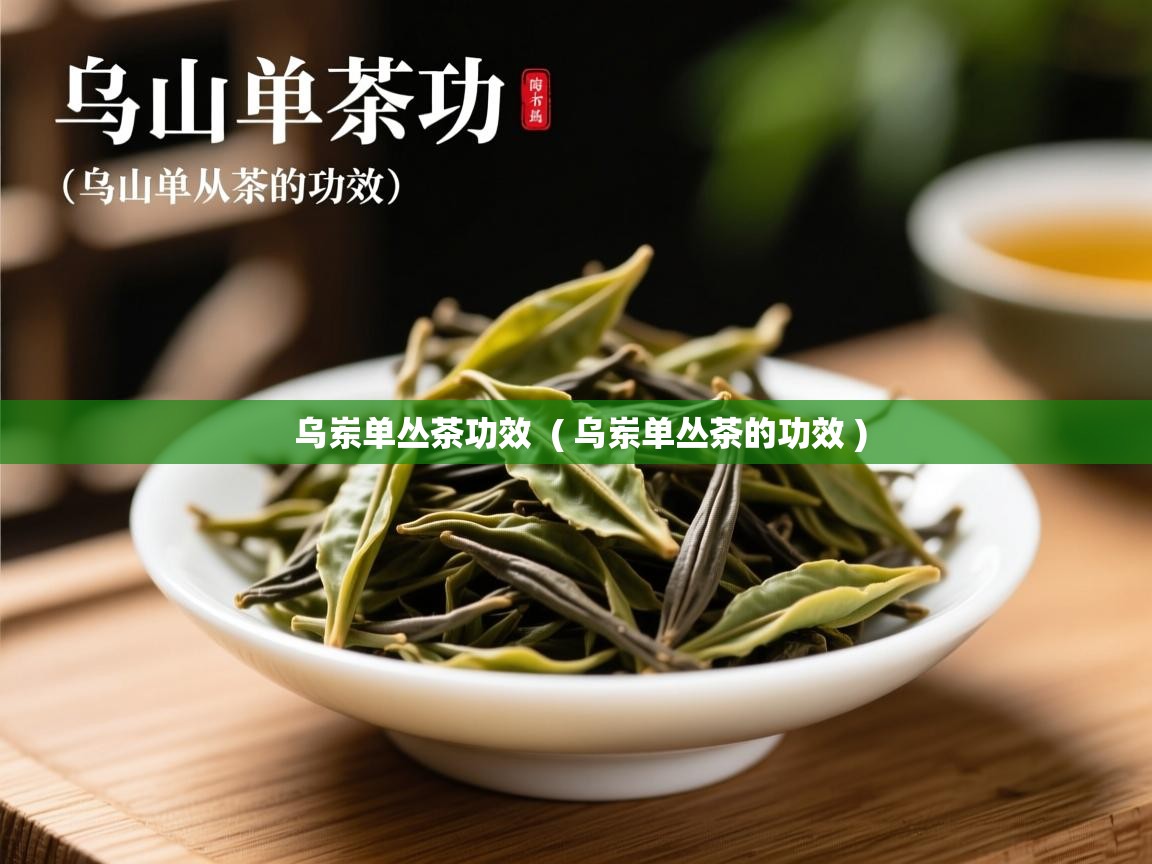  乌岽单丛茶功效  ( 乌岽单丛茶的功效 )