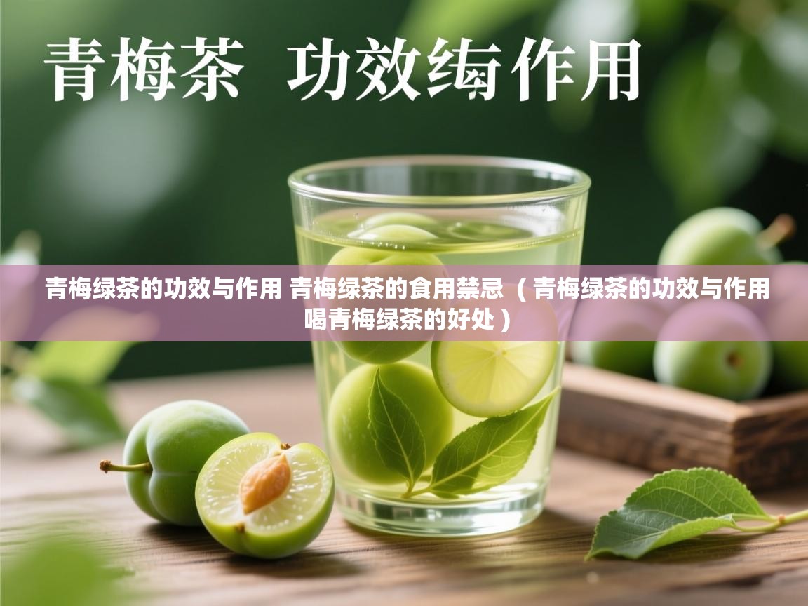 青梅绿茶的功效与作用 青梅绿茶的食用禁忌  ( 青梅绿茶的功效与作用 喝青梅绿茶的好处 )  青梅绿茶的功效与作用 青梅绿茶的食用禁忌  ( 青梅绿茶的功效与作用 喝青梅绿茶的好处 )