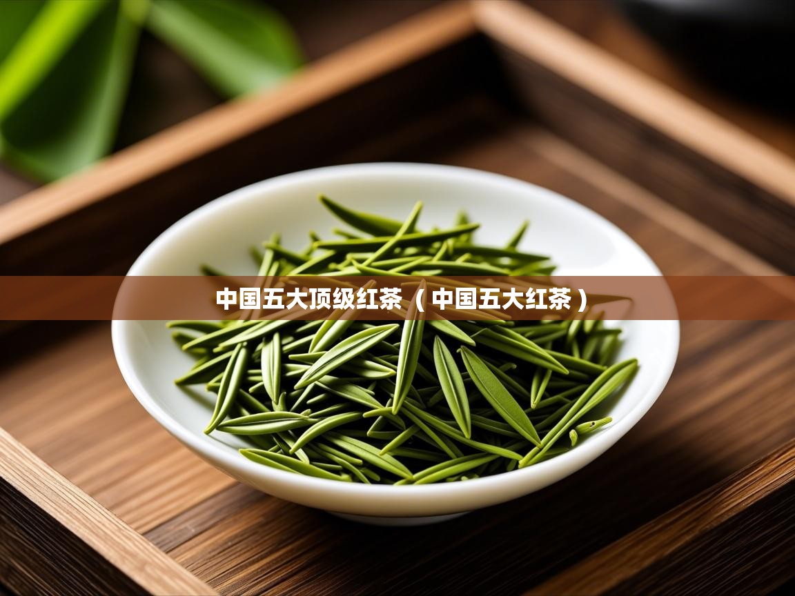 中国五大顶级红茶  ( 中国五大红茶 )  中国五大顶级红茶  ( 中国五大红茶 )