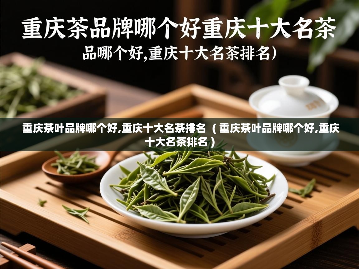  重庆茶叶品牌哪个好,重庆十大名茶排名  ( 重庆茶叶品牌哪个好,重庆十大名茶排名 )