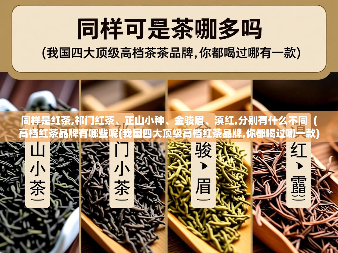 同样是红茶,祁门红茶、正山小种、金骏眉、滇红,分别有什么不同  ( 高档红茶品牌有哪些呢(我国四大顶级高档红茶品牌,你都喝过哪一款) )  同样是红茶,祁门红茶、正山小种、金骏眉、滇红,分别有什么不同  ( 高档红茶品牌有哪些呢(我国四大顶级高档红茶品牌,你都喝过哪一款) )