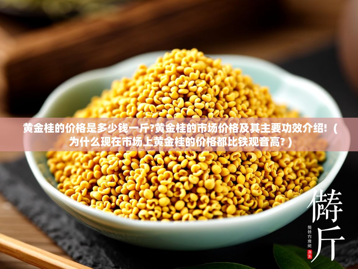  黄金桂的价格是多少钱一斤?黄金桂的市场价格及其主要功效介绍!  ( 为什么现在市场上黄金桂的价格都比铁观音高? )