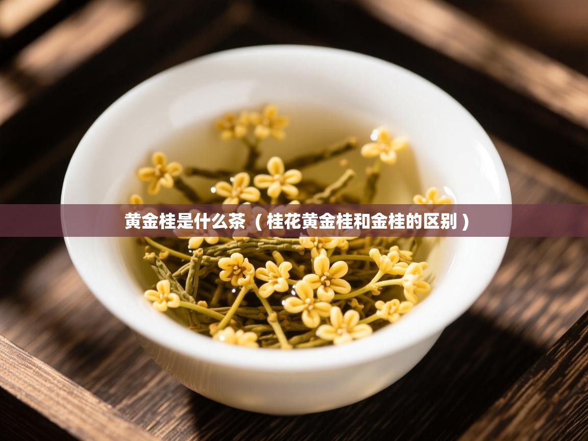  黄金桂是什么茶  ( 桂花黄金桂和金桂的区别 )