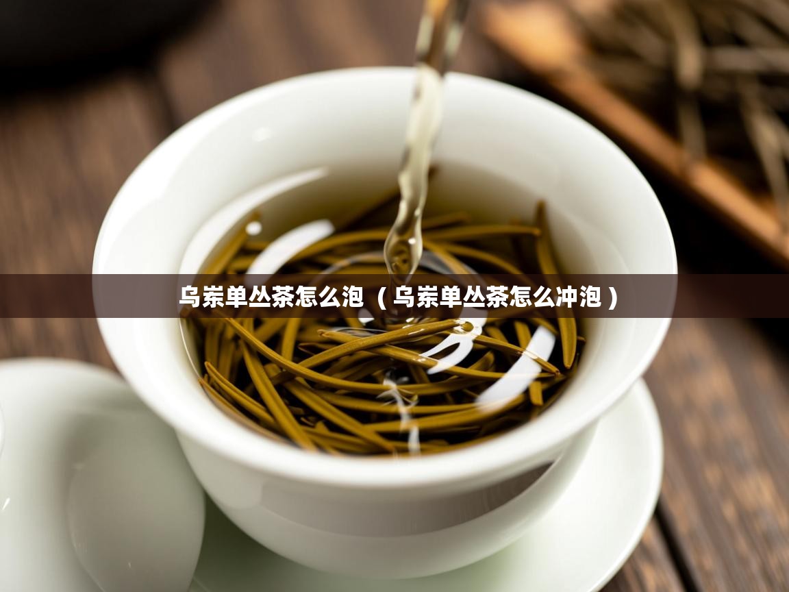  乌岽单丛茶怎么泡  ( 乌岽单丛茶怎么冲泡 )