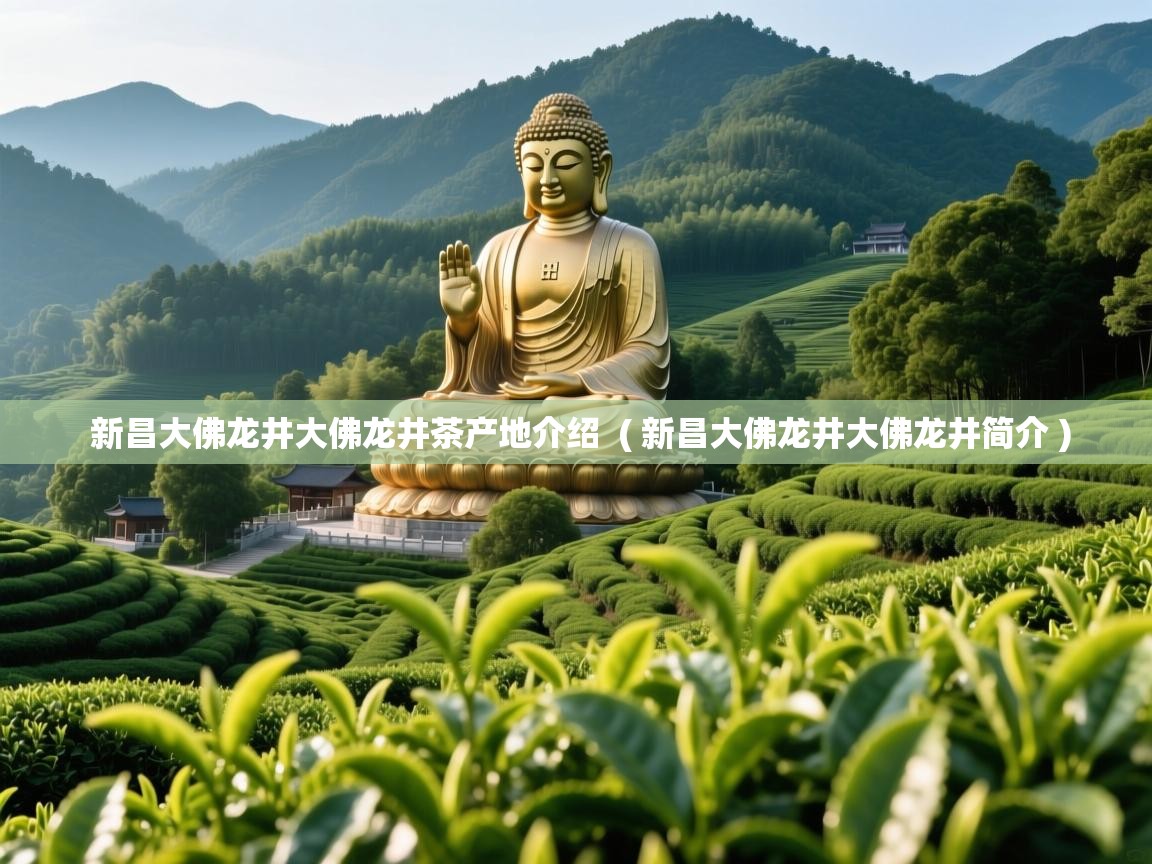 详细阅读: 新昌大佛龙井大佛龙井茶产地介绍  ( 新昌大佛龙井大佛龙井简介 )  新昌大佛龙井大佛龙井茶产地介绍  ( 新昌大佛龙井大佛龙井简介 )