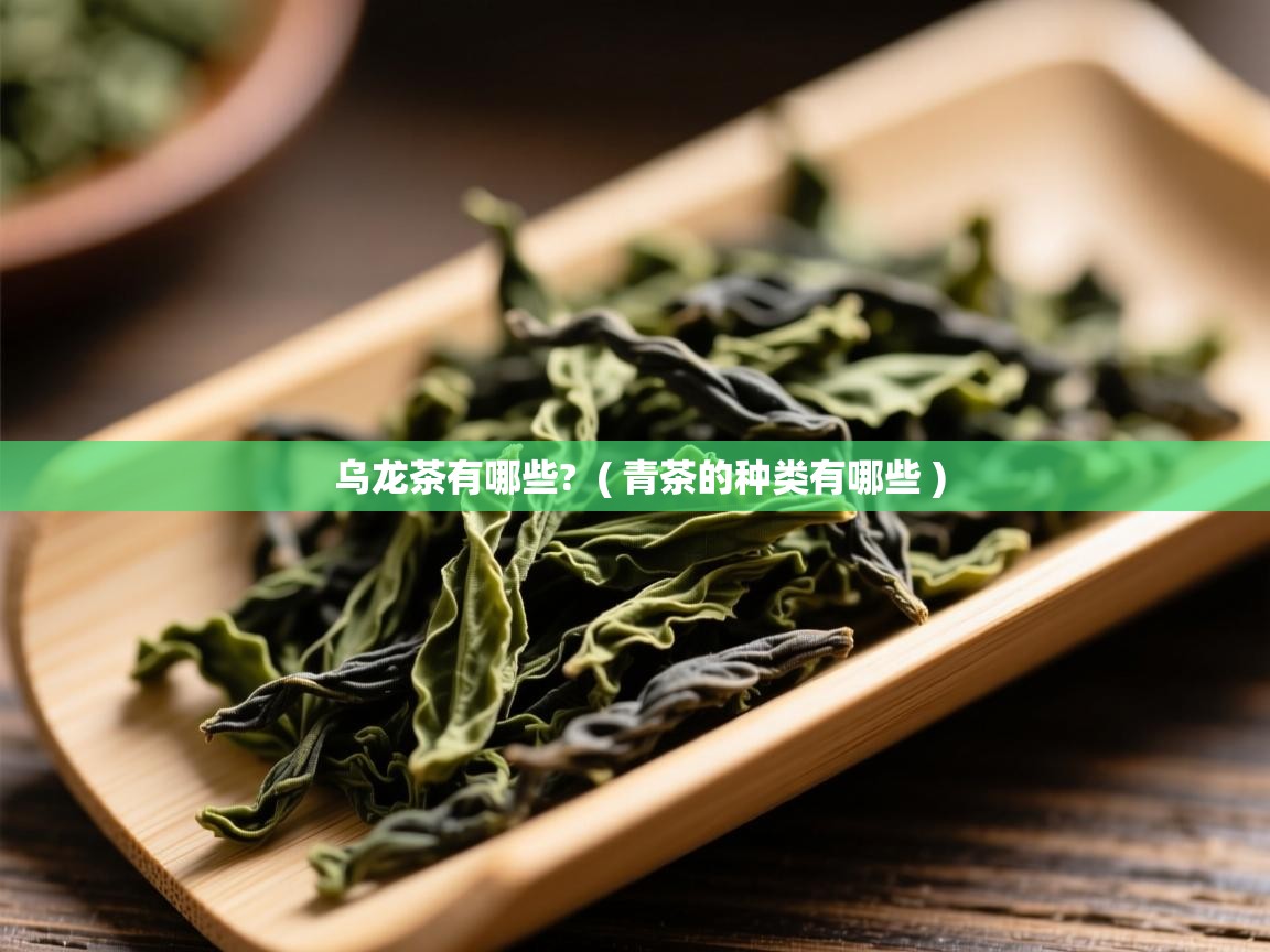  乌龙茶有哪些?  ( 青茶的种类有哪些 )
