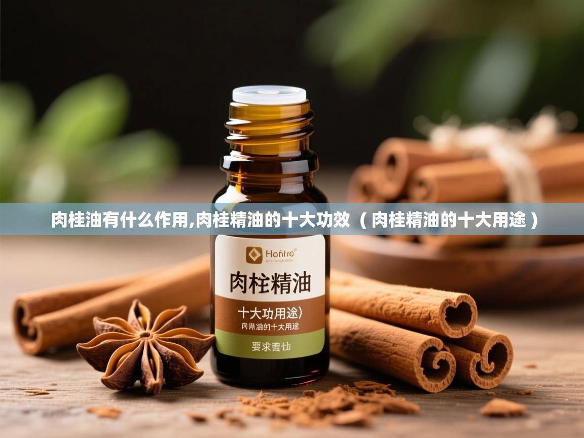  肉桂油有什么作用,肉桂精油的十大功效  ( 肉桂精油的十大用途 )