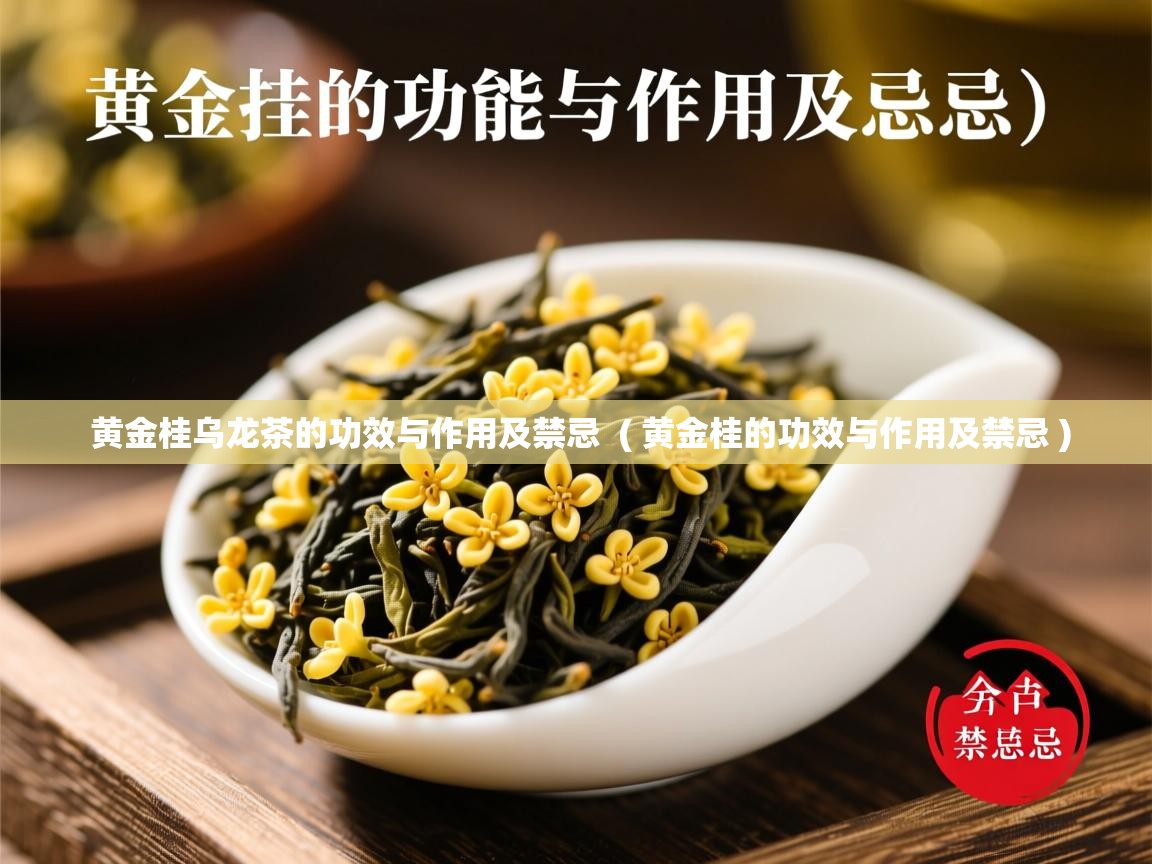 黄金桂乌龙茶的功效与作用及禁忌  ( 黄金桂的功效与作用及禁忌 )