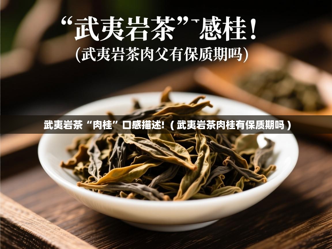 武夷岩茶“肉桂”口感描述!  ( 武夷岩茶肉桂有保质期吗 )  武夷岩茶“肉桂”口感描述!  ( 武夷岩茶肉桂有保质期吗 )
