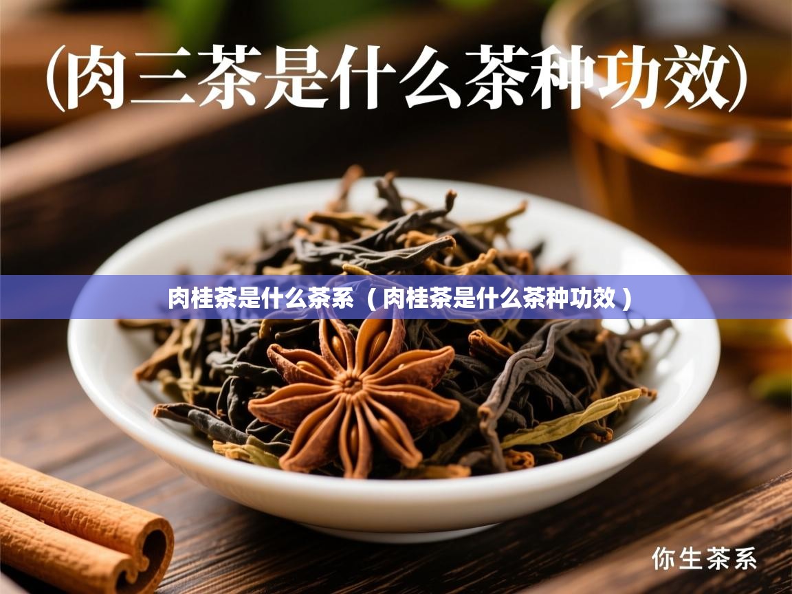  肉桂茶是什么茶系  ( 肉桂茶是什么茶种功效 )