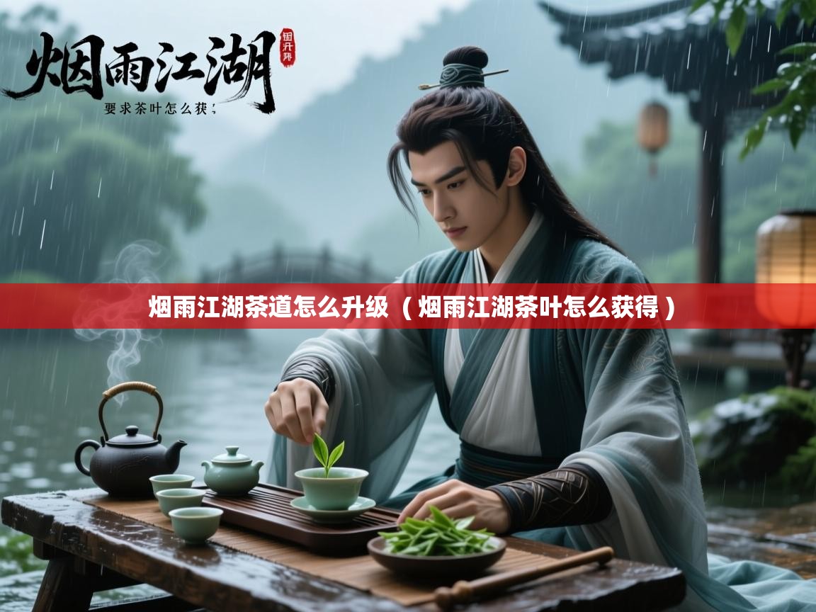  烟雨江湖茶道怎么升级  ( 烟雨江湖茶叶怎么获得 )