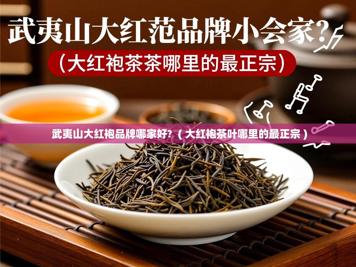 武夷山大红袍品牌哪家好?  ( 大红袍茶叶哪里的最正宗 )  武夷山大红袍品牌哪家好?  ( 大红袍茶叶哪里的最正宗 )