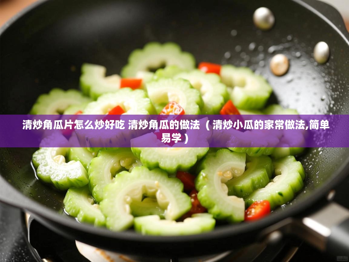  清炒角瓜片怎么炒好吃 清炒角瓜的做法  ( 清炒小瓜的家常做法,简单易学 )