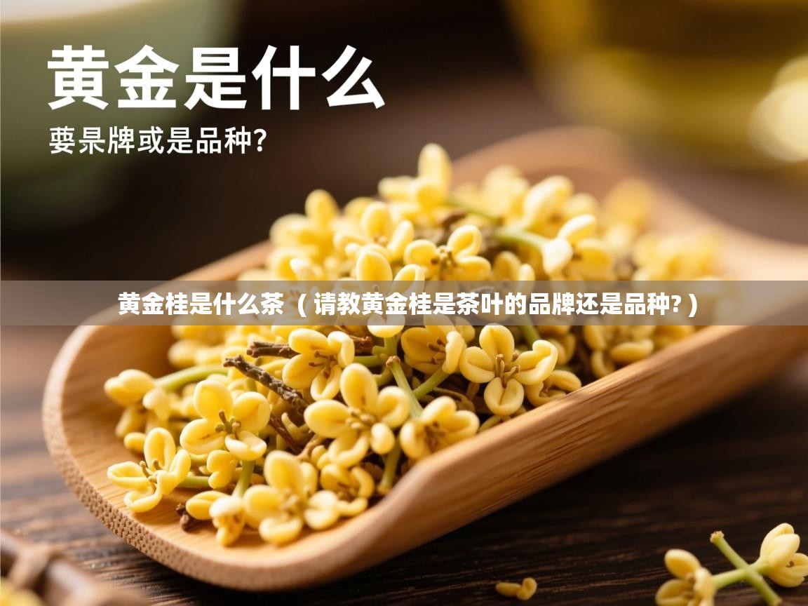  黄金桂是什么茶  ( 请教黄金桂是茶叶的品牌还是品种? )