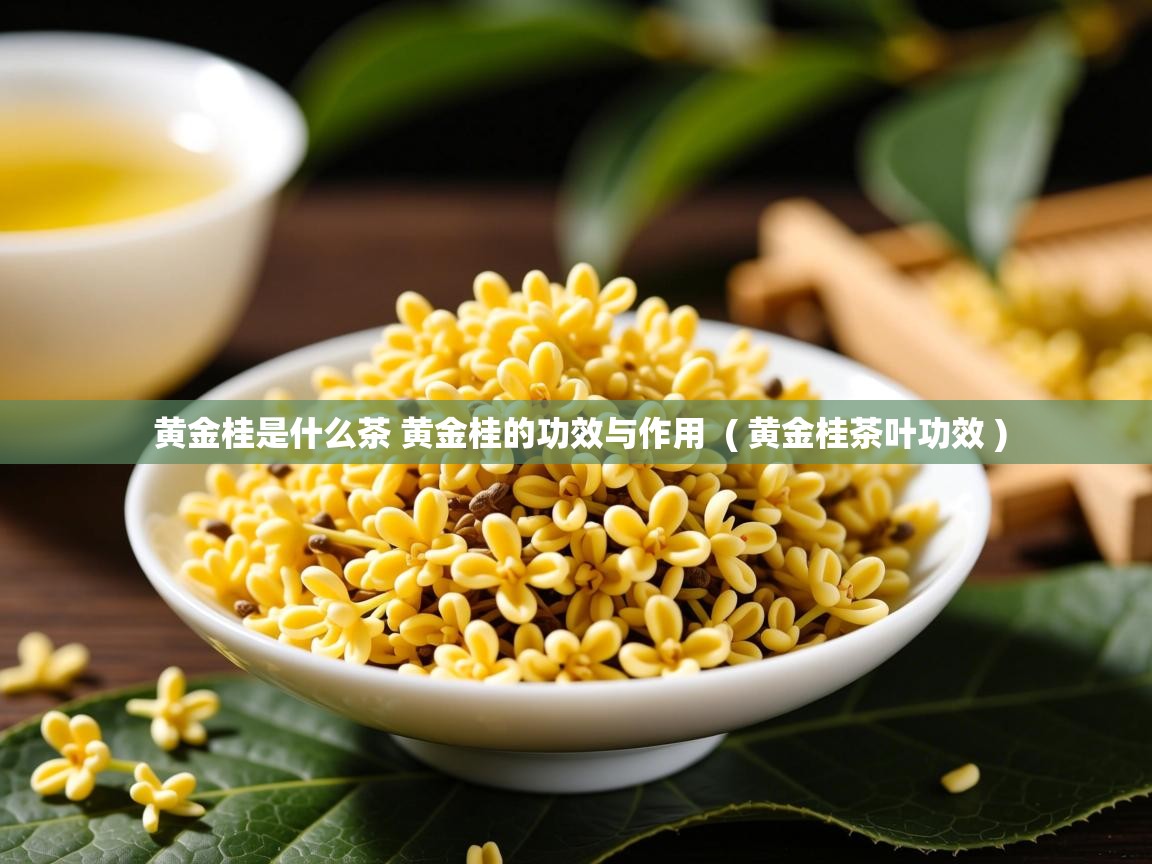  黄金桂是什么茶 黄金桂的功效与作用  ( 黄金桂茶叶功效 )
