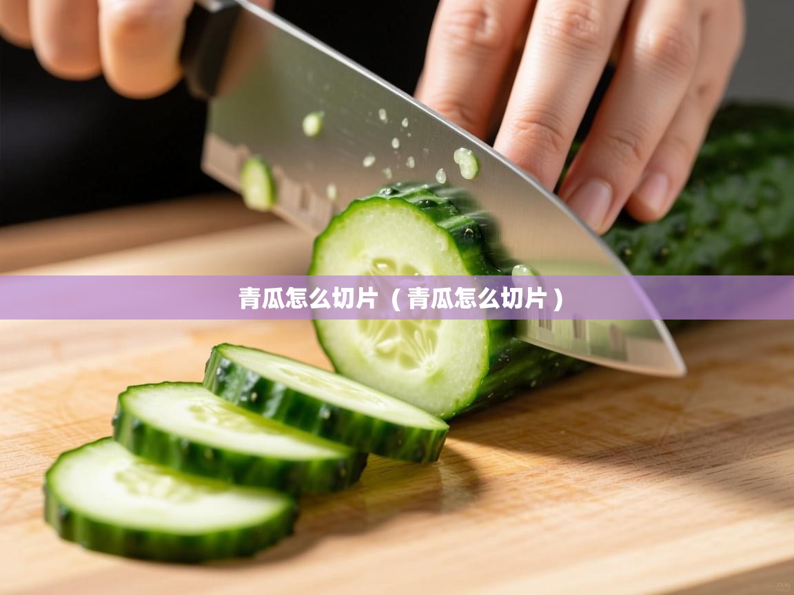  青瓜怎么切片  ( 青瓜怎么切片 )