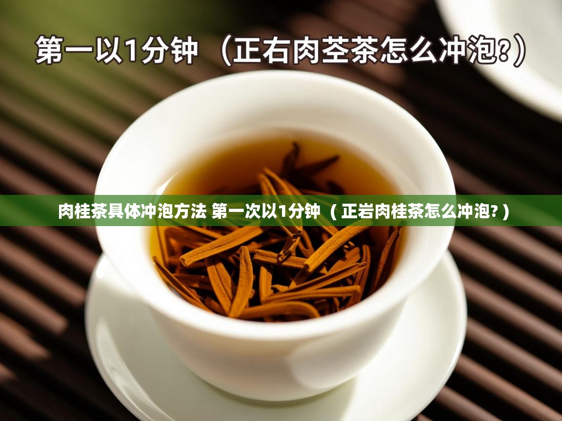 详细阅读: 肉桂茶具体冲泡方法 第一次以1分钟  ( 正岩肉桂茶怎么冲泡? )  肉桂茶具体冲泡方法 第一次以1分钟  ( 正岩肉桂茶怎么冲泡? )