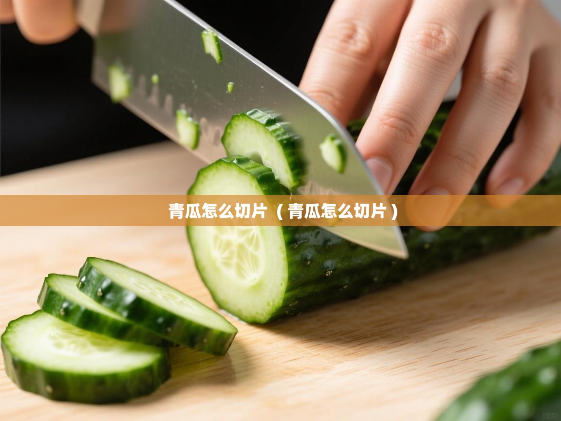  青瓜怎么切片  ( 青瓜怎么切片 )