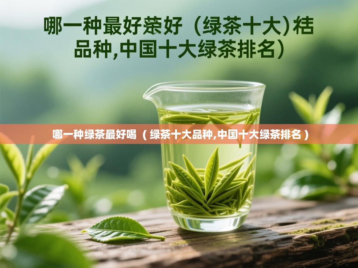 哪一种绿茶最好喝  ( 绿茶十大品种,中国十大绿茶排名 )  哪一种绿茶最好喝  ( 绿茶十大品种,中国十大绿茶排名 )