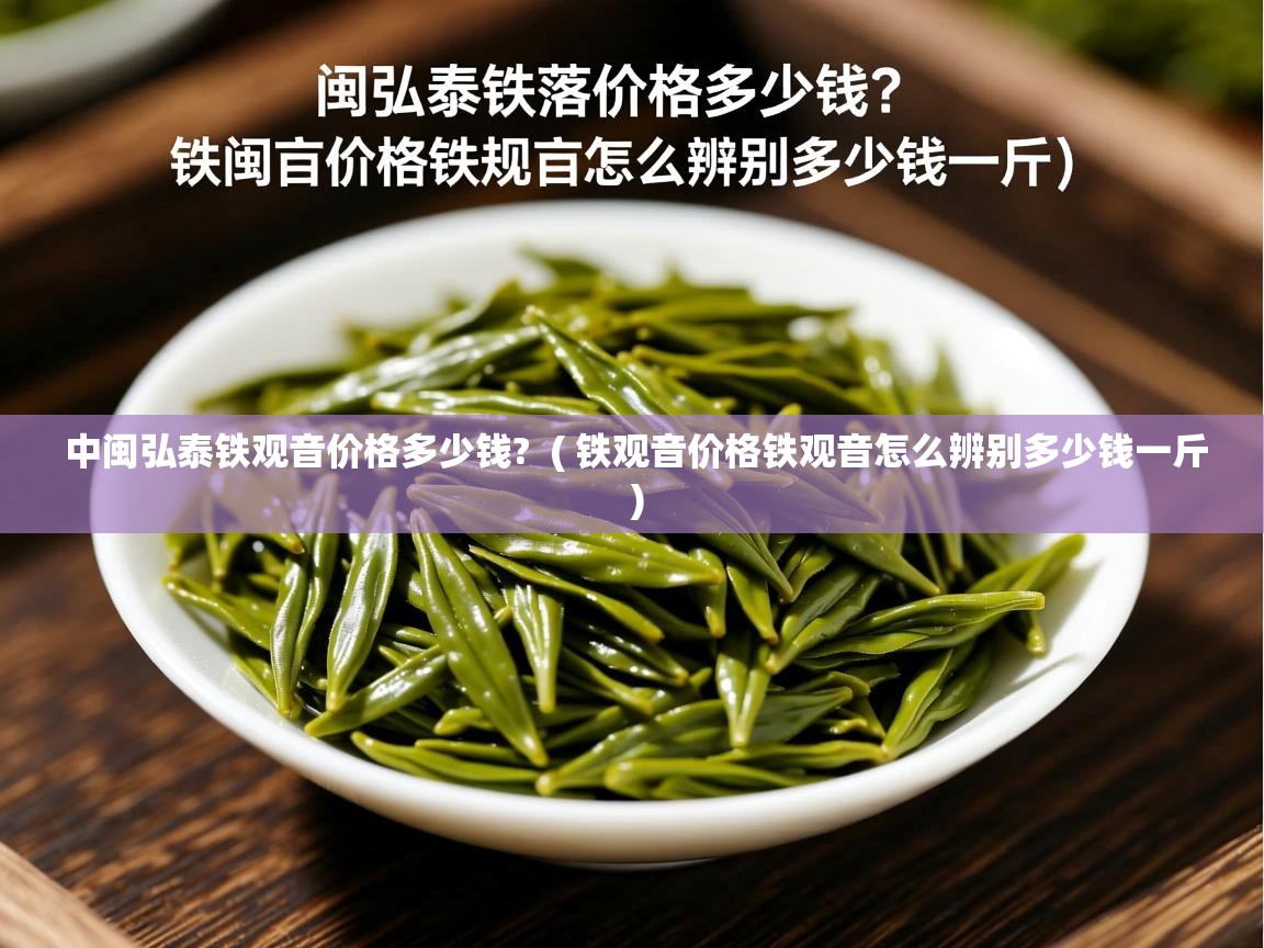  中闽弘泰铁观音价格多少钱?  ( 铁观音价格铁观音怎么辨别多少钱一斤 )