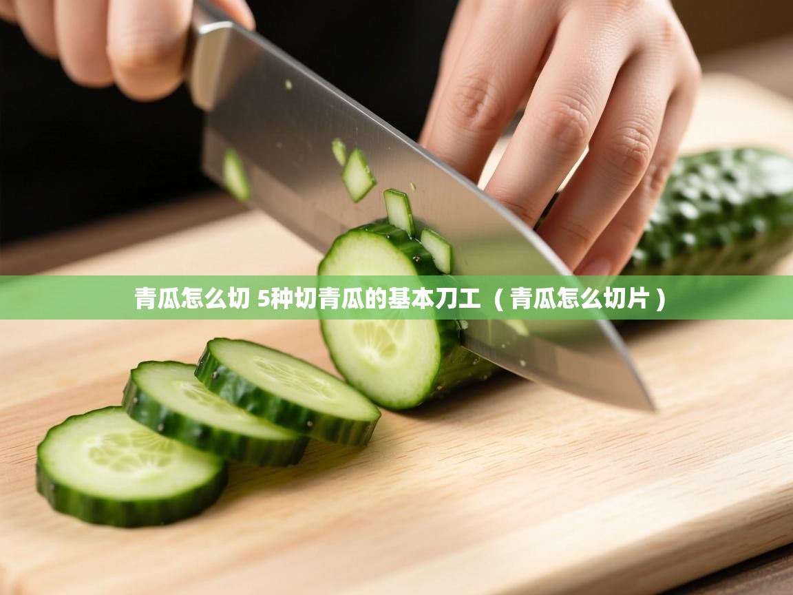  青瓜怎么切 5种切青瓜的基本刀工  ( 青瓜怎么切片 )