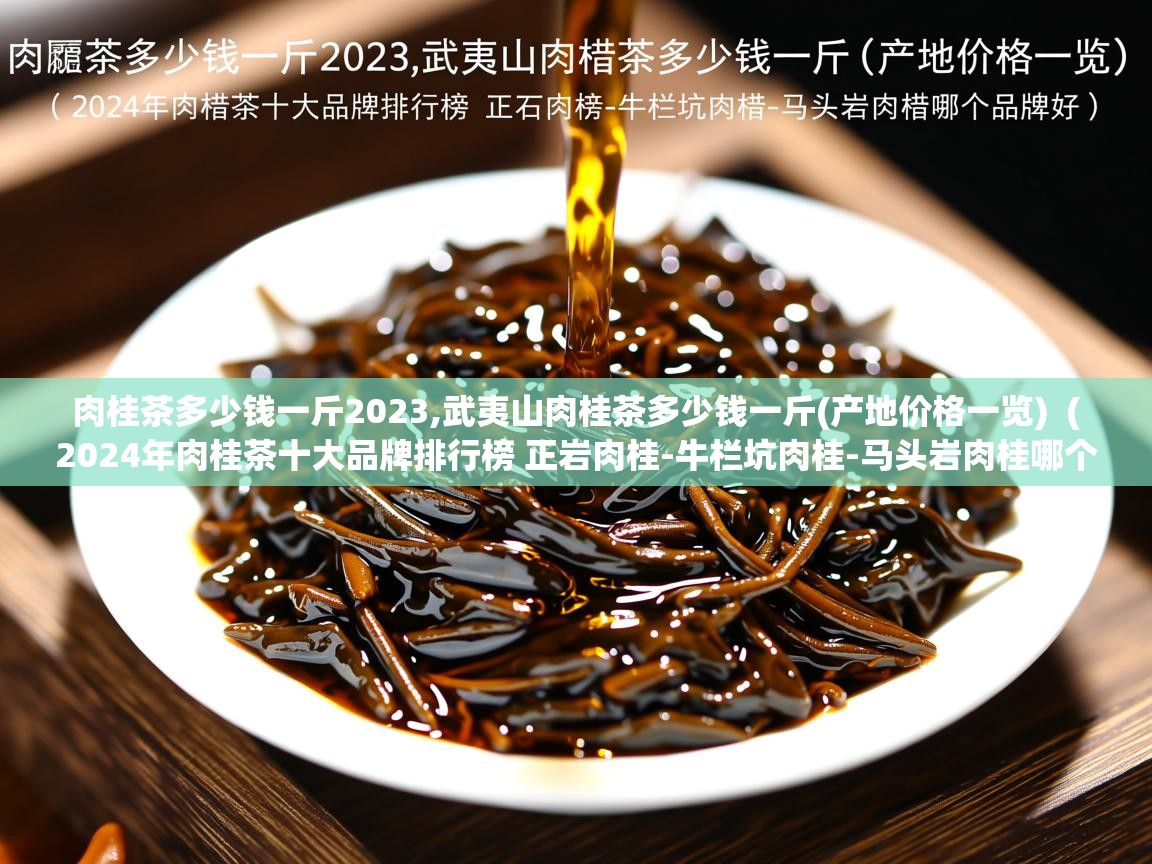 肉桂茶多少钱一斤2023,武夷山肉桂茶多少钱一斤(产地价格一览)  ( 2024年肉桂茶十大品牌排行榜 正岩肉桂-牛栏坑肉桂-马头岩肉桂哪个牌子好 )  肉桂茶多少钱一斤2023,武夷山肉桂茶多少钱一斤(产地价格一览)  ( 2024年肉桂茶十大品牌排行榜 正岩肉桂-牛栏坑肉桂-马头岩肉桂哪个牌子好 )