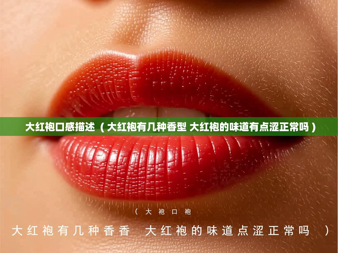  大红袍口感描述  ( 大红袍有几种香型 大红袍的味道有点涩正常吗 )