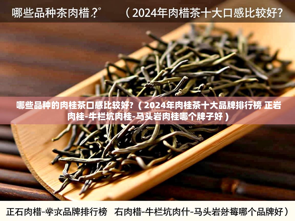 哪些品种的肉桂茶口感比较好?  ( 2024年肉桂茶十大品牌排行榜 正岩肉桂-牛栏坑肉桂-马头岩肉桂哪个牌子好 )  哪些品种的肉桂茶口感比较好?  ( 2024年肉桂茶十大品牌排行榜 正岩肉桂-牛栏坑肉桂-马头岩肉桂哪个牌子好 )