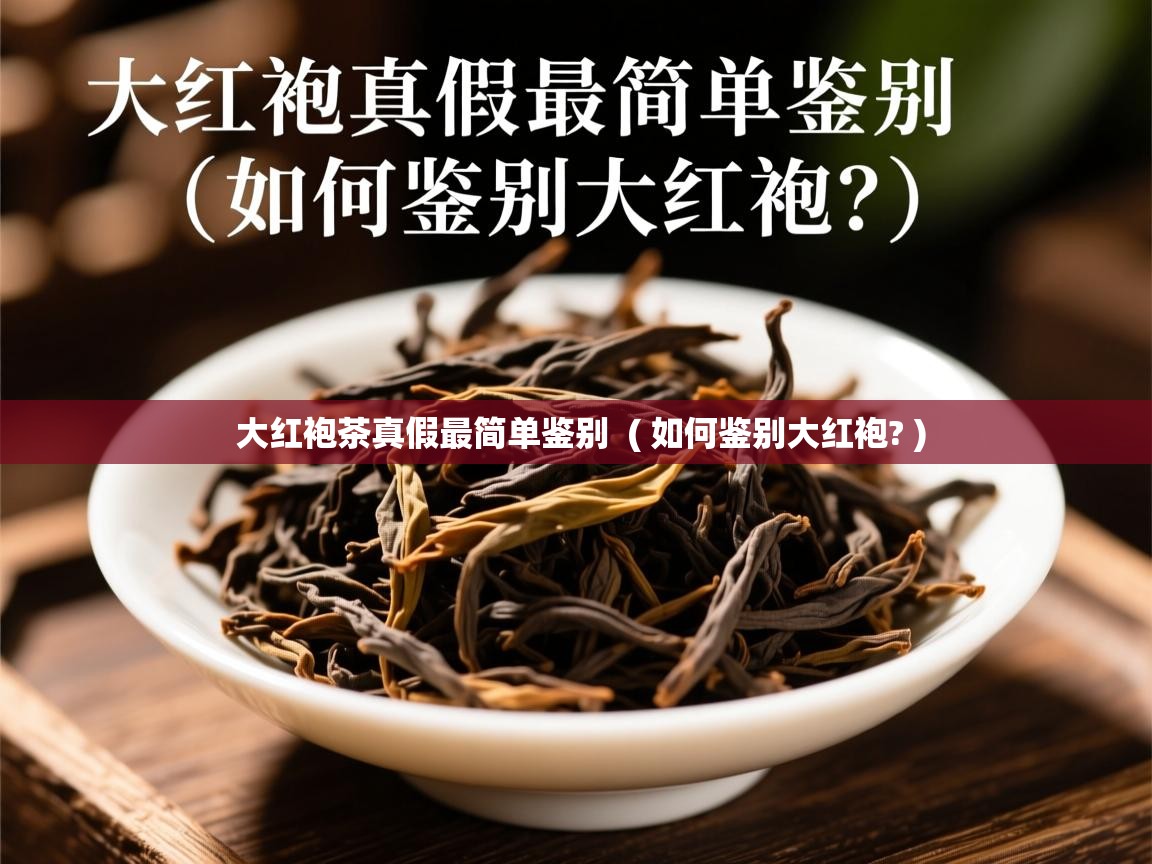 大红袍茶真假最简单鉴别  ( 如何鉴别大红袍? )  大红袍茶真假最简单鉴别  ( 如何鉴别大红袍? )