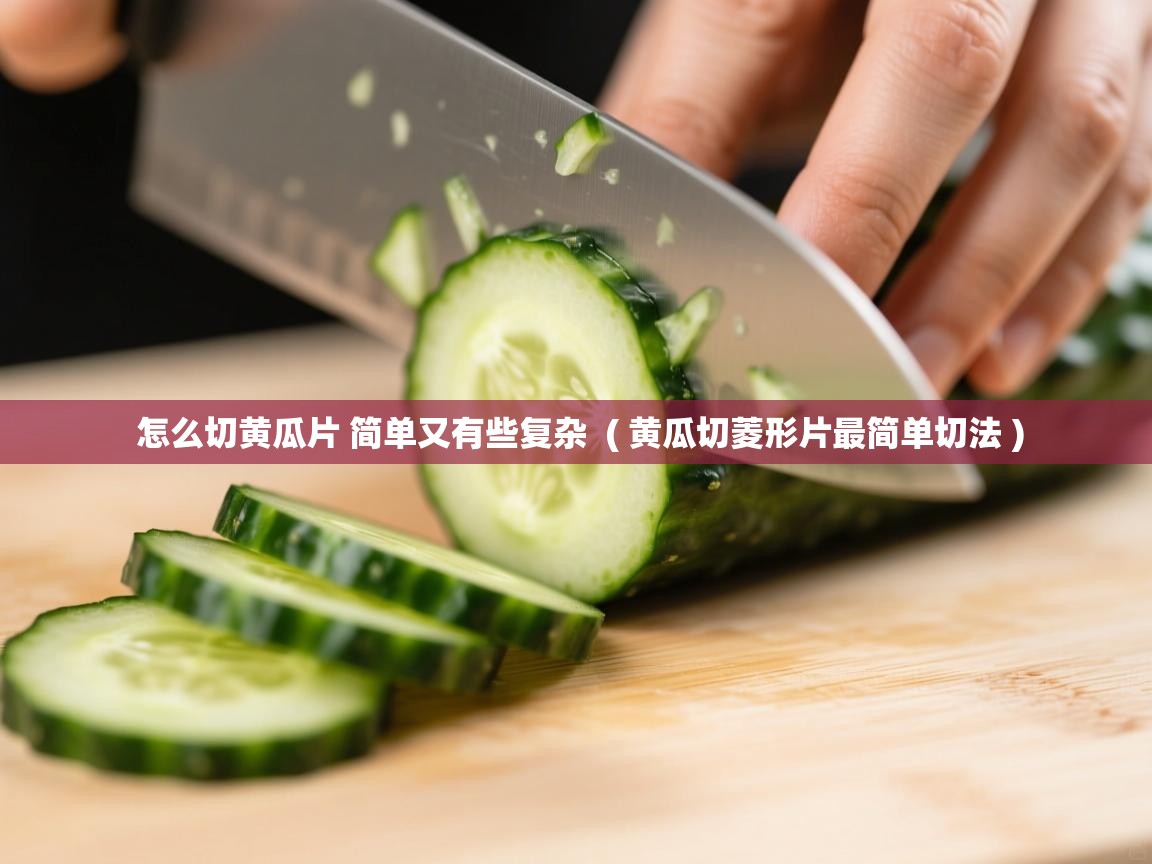 怎么切黄瓜片 简单又有些复杂  ( 黄瓜切菱形片最简单切法 )  怎么切黄瓜片 简单又有些复杂  ( 黄瓜切菱形片最简单切法 )
