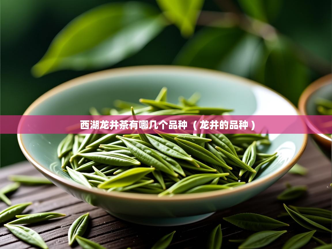 西湖龙井茶有哪几个品种  ( 龙井的品种 )  西湖龙井茶有哪几个品种  ( 龙井的品种 )