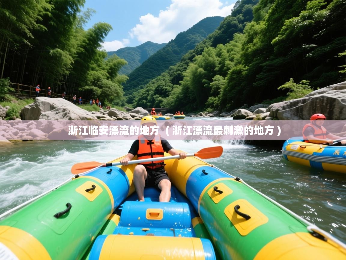 详细阅读: 浙江临安漂流的地方  ( 浙江漂流最刺激的地方 )  浙江临安漂流的地方  ( 浙江漂流最刺激的地方 )