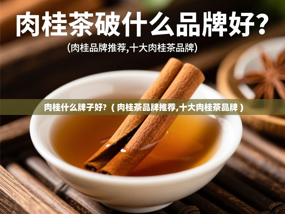 肉桂什么牌子好?  ( 肉桂茶品牌推荐,十大肉桂茶品牌 )  肉桂什么牌子好?  ( 肉桂茶品牌推荐,十大肉桂茶品牌 )