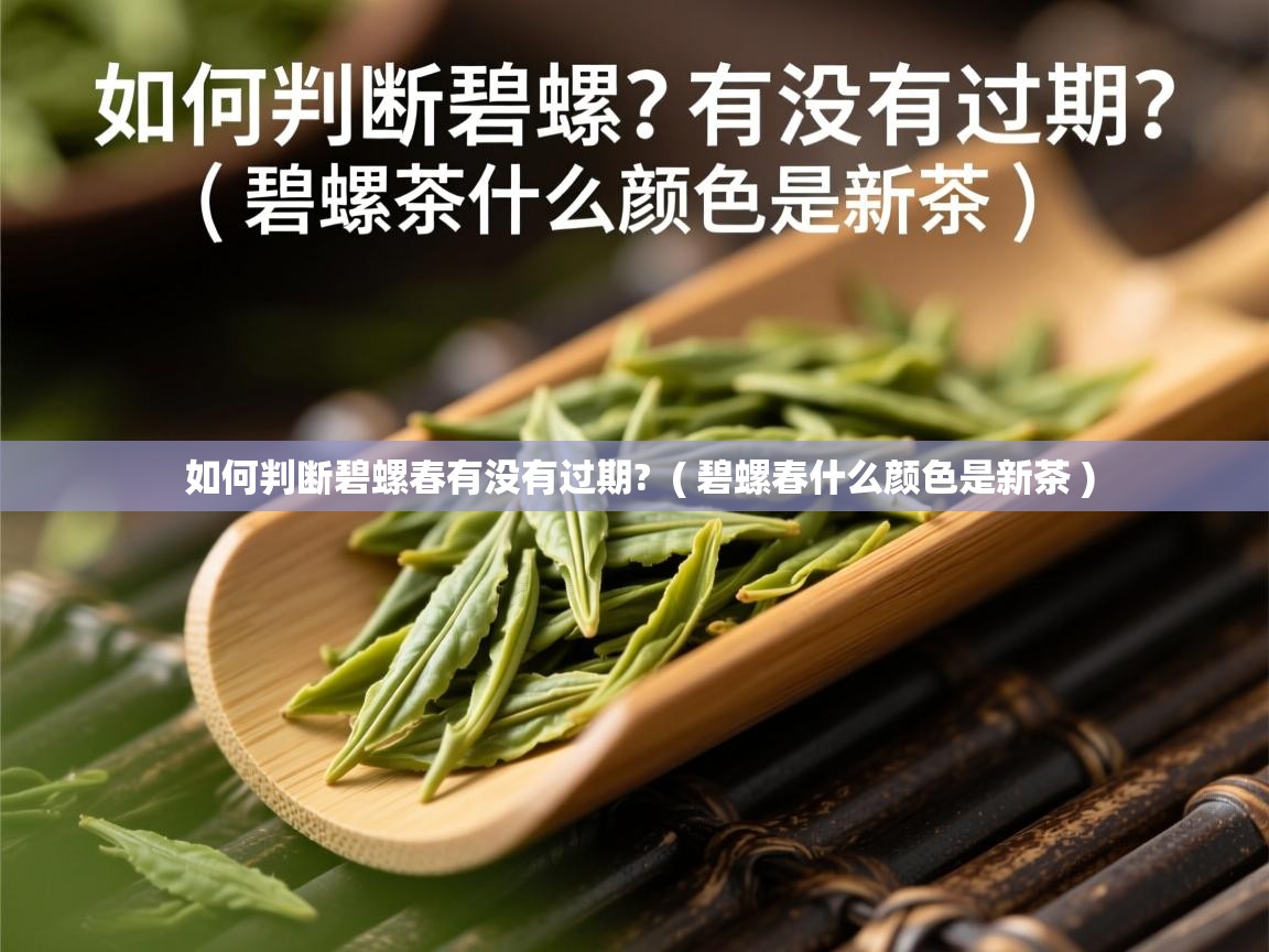  如何判断碧螺春有没有过期?  ( 碧螺春什么颜色是新茶 )