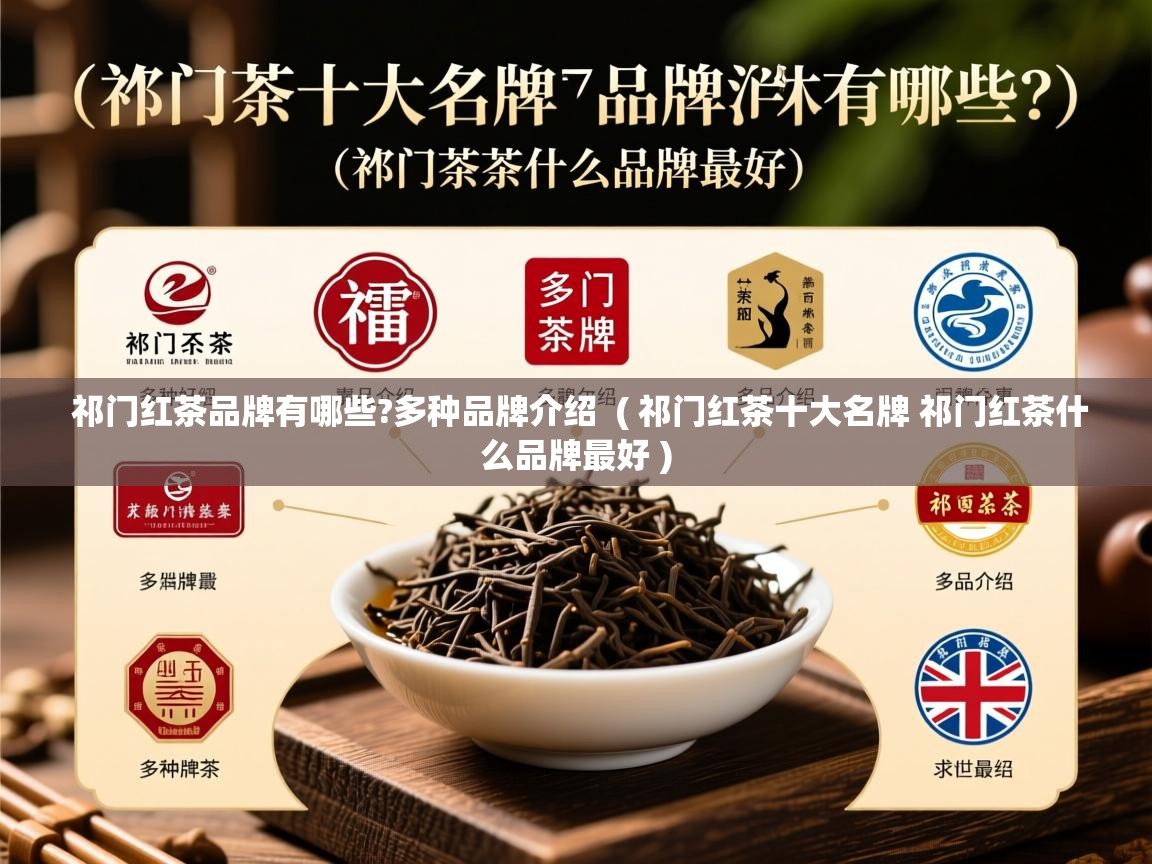 祁门红茶品牌有哪些?多种品牌介绍  ( 祁门红茶十大名牌 祁门红茶什么品牌最好 )  祁门红茶品牌有哪些?多种品牌介绍  ( 祁门红茶十大名牌 祁门红茶什么品牌最好 )