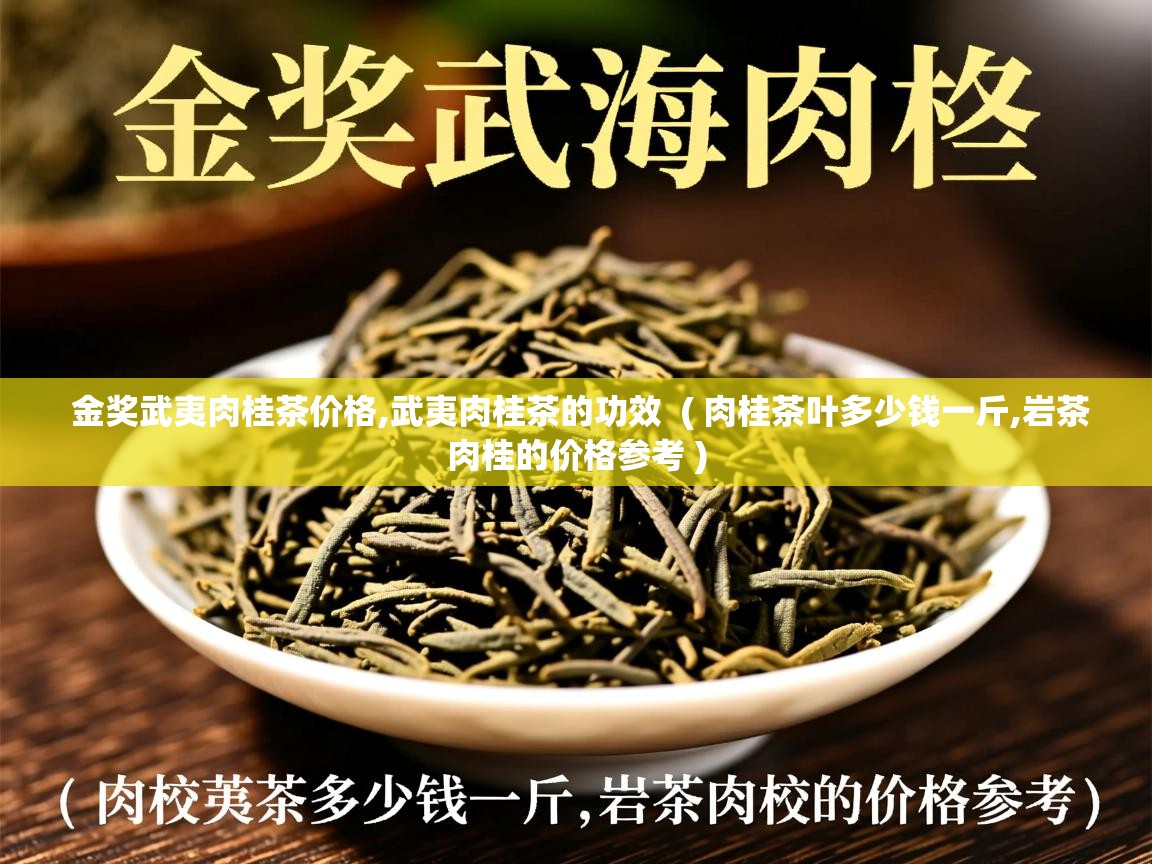 金奖武夷肉桂茶价格,武夷肉桂茶的功效  ( 肉桂茶叶多少钱一斤,岩茶肉桂的价格参考 )  金奖武夷肉桂茶价格,武夷肉桂茶的功效  ( 肉桂茶叶多少钱一斤,岩茶肉桂的价格参考 )