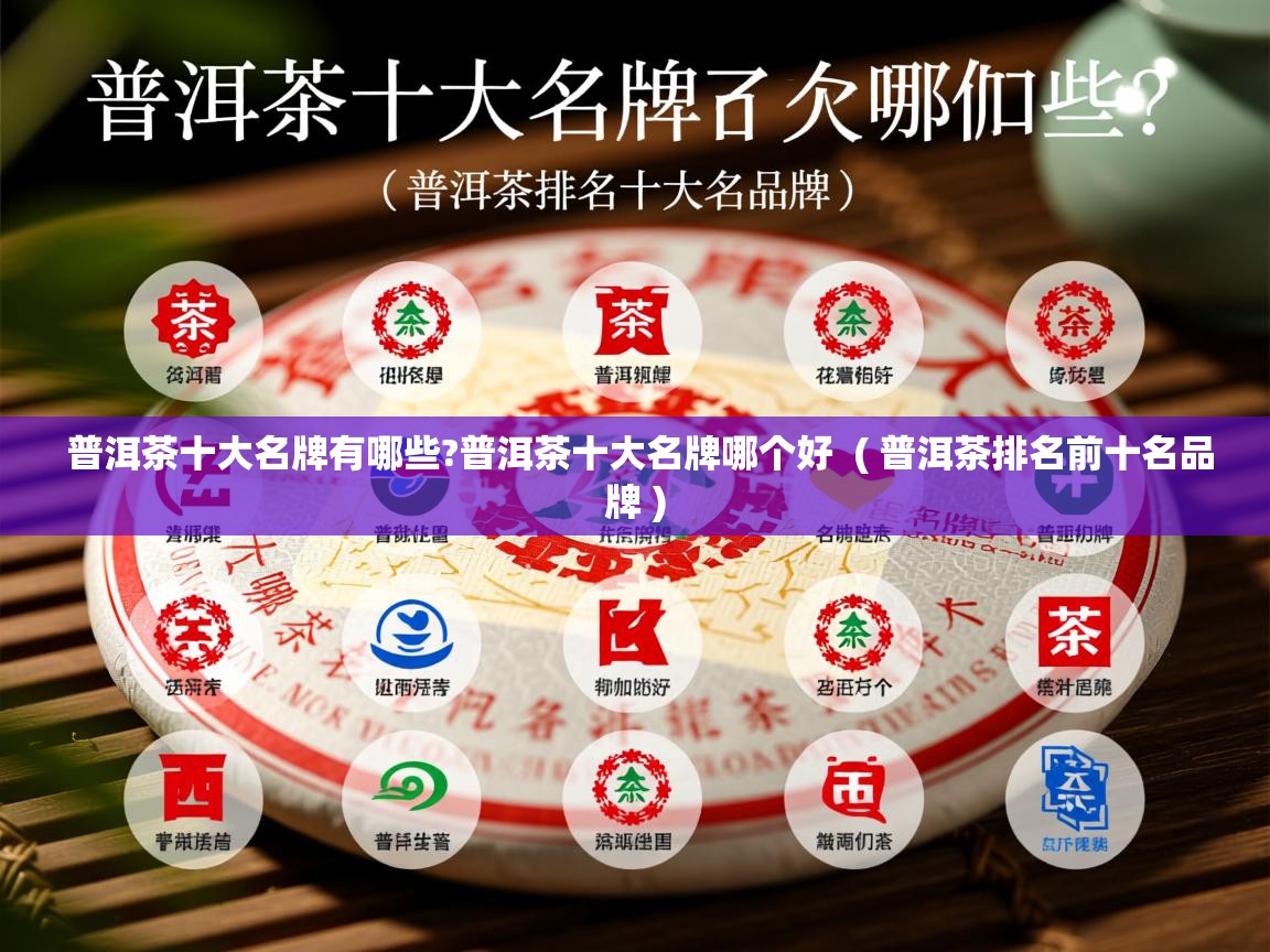 详细阅读: 普洱茶十大名牌有哪些?普洱茶十大名牌哪个好  ( 普洱茶排名前十名品牌 )  普洱茶十大名牌有哪些?普洱茶十大名牌哪个好  ( 普洱茶排名前十名品牌 )