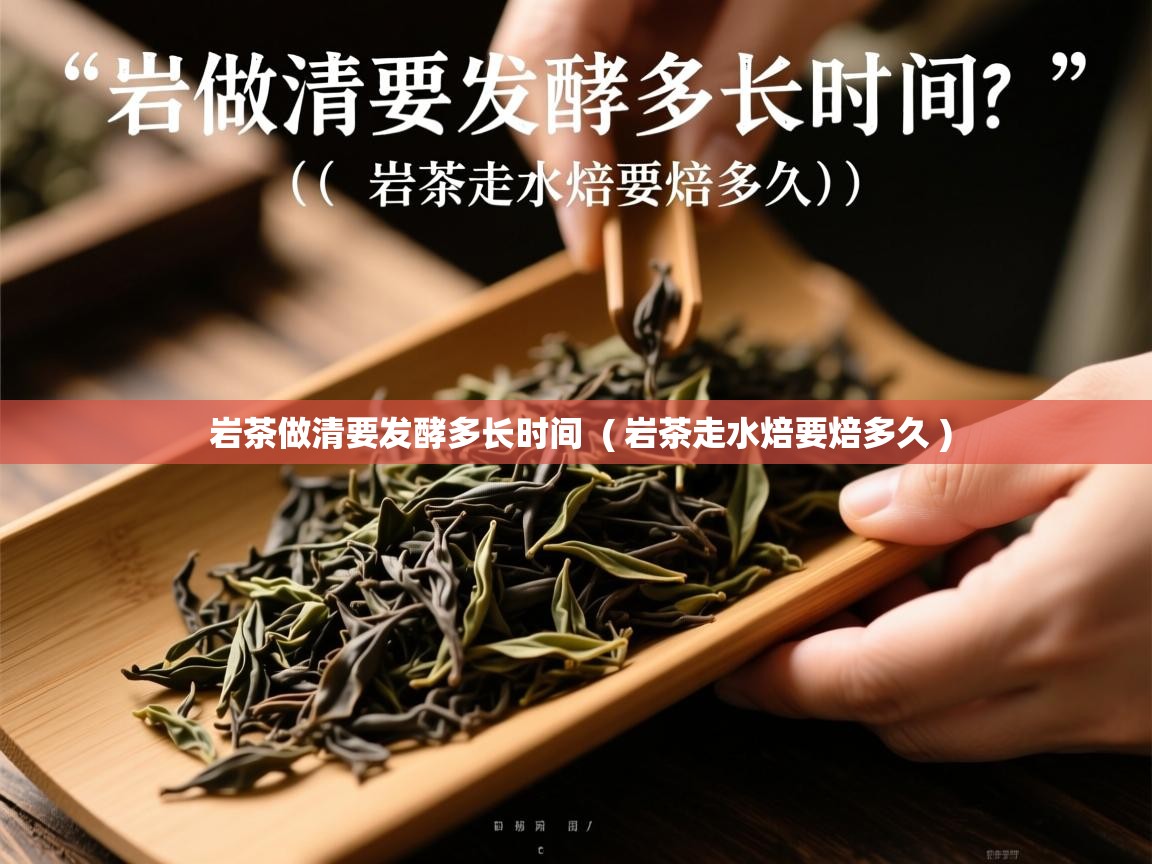 详细阅读: 岩茶做清要发酵多长时间  ( 岩茶走水焙要焙多久 )  岩茶做清要发酵多长时间  ( 岩茶走水焙要焙多久 )
