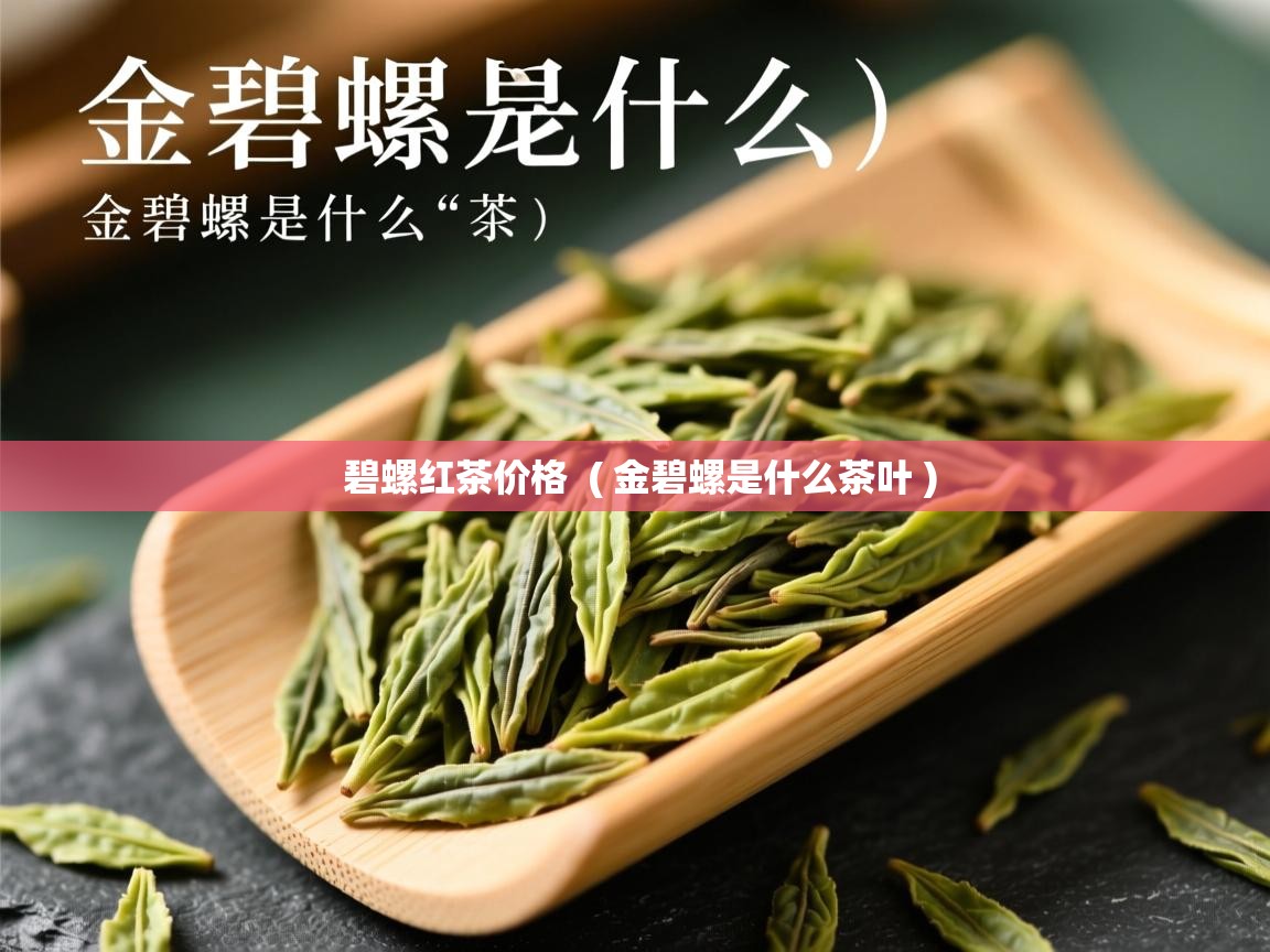 碧螺红茶价格  ( 金碧螺是什么茶叶 )  碧螺红茶价格  ( 金碧螺是什么茶叶 )