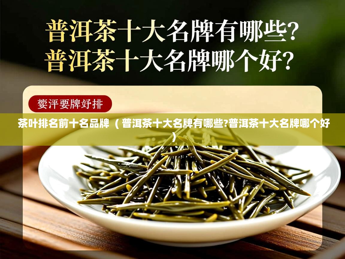 茶叶排名前十名品牌  ( 普洱茶十大名牌有哪些?普洱茶十大名牌哪个好 )  茶叶排名前十名品牌  ( 普洱茶十大名牌有哪些?普洱茶十大名牌哪个好 )