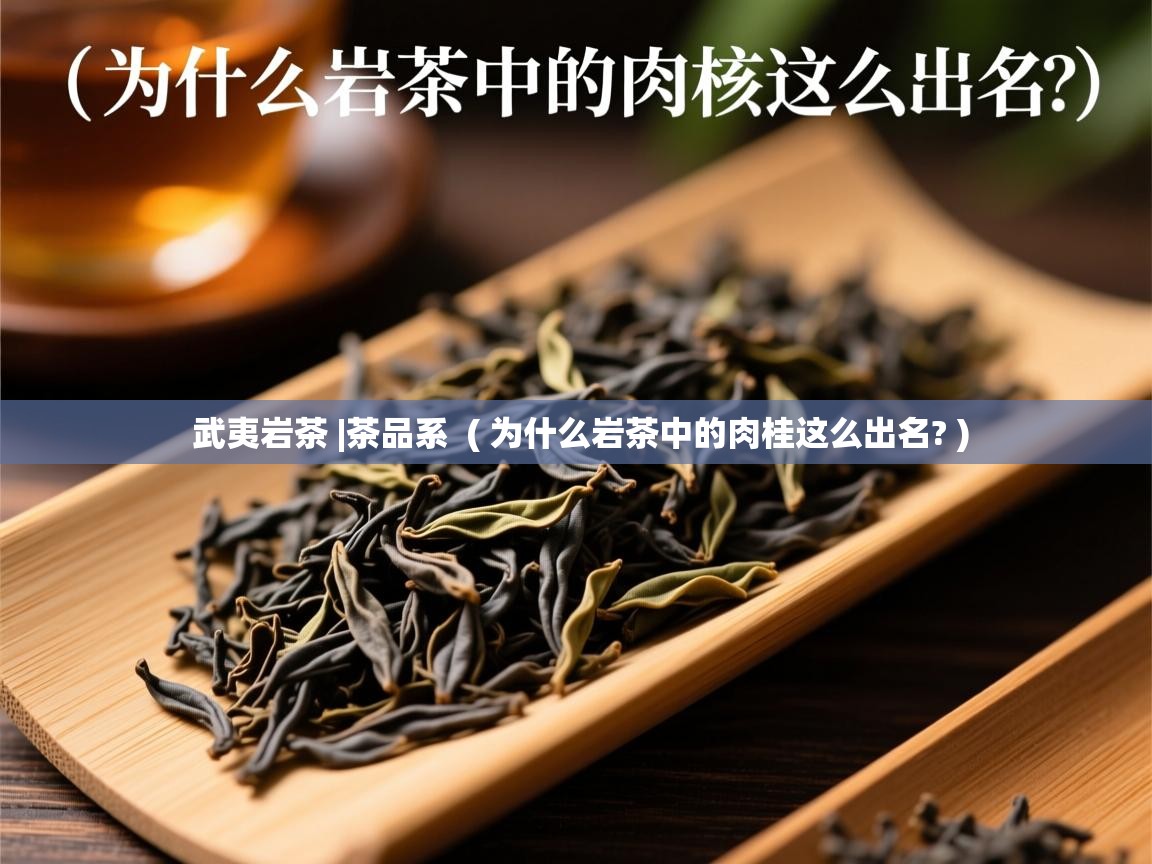 武夷岩茶 |茶品系  ( 为什么岩茶中的肉桂这么出名? )  武夷岩茶 |茶品系  ( 为什么岩茶中的肉桂这么出名? )