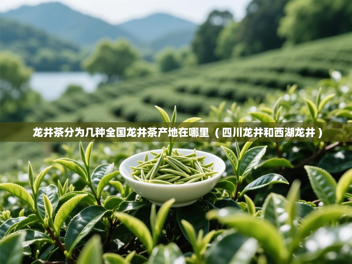 龙井茶分为几种全国龙井茶产地在哪里  ( 四川龙井和西湖龙井 )  龙井茶分为几种全国龙井茶产地在哪里  ( 四川龙井和西湖龙井 )