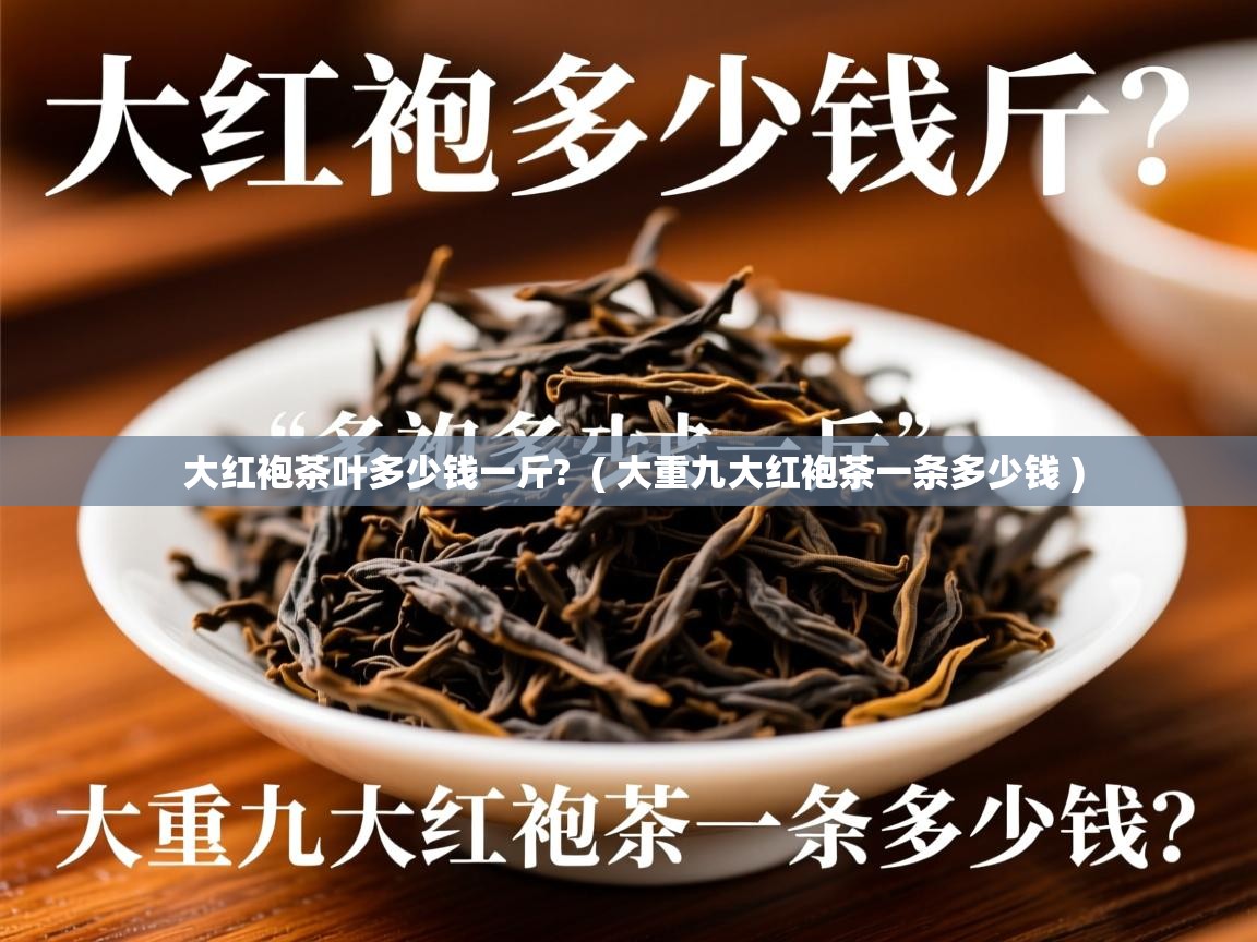 大红袍茶叶多少钱一斤?  ( 大重九大红袍茶一条多少钱 )  大红袍茶叶多少钱一斤?  ( 大重九大红袍茶一条多少钱 )
