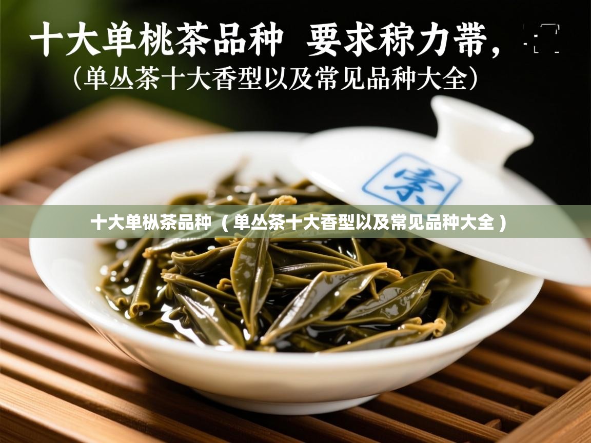  十大单枞茶品种  ( 单丛茶十大香型以及常见品种大全 )