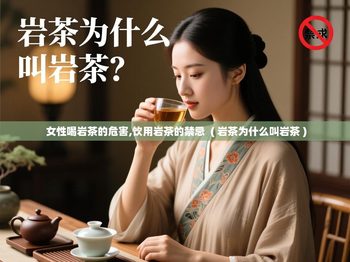 女性喝岩茶的危害,饮用岩茶的禁忌  ( 岩茶为什么叫岩茶 )  女性喝岩茶的危害,饮用岩茶的禁忌  ( 岩茶为什么叫岩茶 )